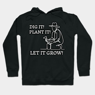 Dig it ! Plant it ! Let it grow ! Gardening Hoodie